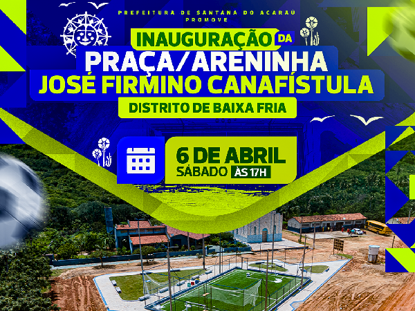 Prefeitura de Santana do Acaraú inaugura Praça José Firmino Canafístula com Areninha em Baixa Fria neste sábado (6)